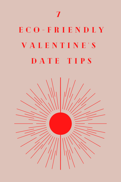 7 ECO-FRIENDLY VALENTINE'S DATE TIPS